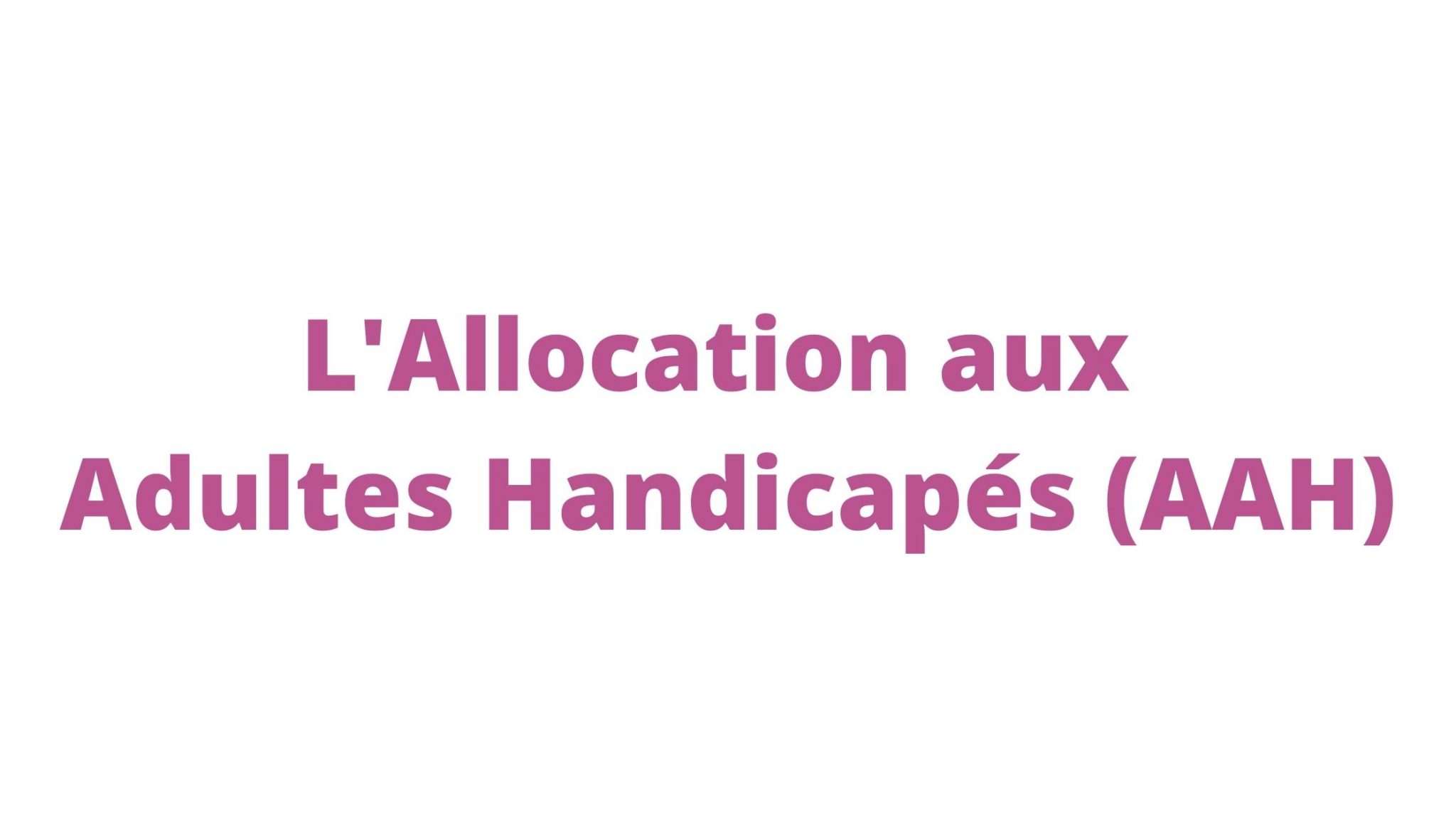 L’Allocation Aux Adultes Handicapés (AAH) - Blog Vitalliance